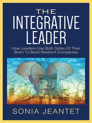 cover image of The Integrative Leader: How Leaders Use Both Sides of Their Brain to Build Resilient Companies